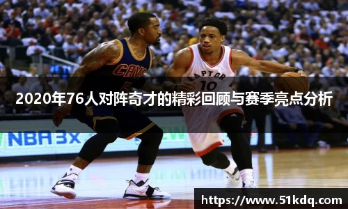 好博2020年76人对阵奇才的精彩回顾与赛季亮点分析